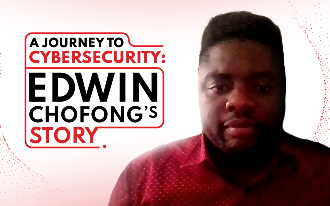 A Journey to Cybersecurity: Edwin Chofong’s Story